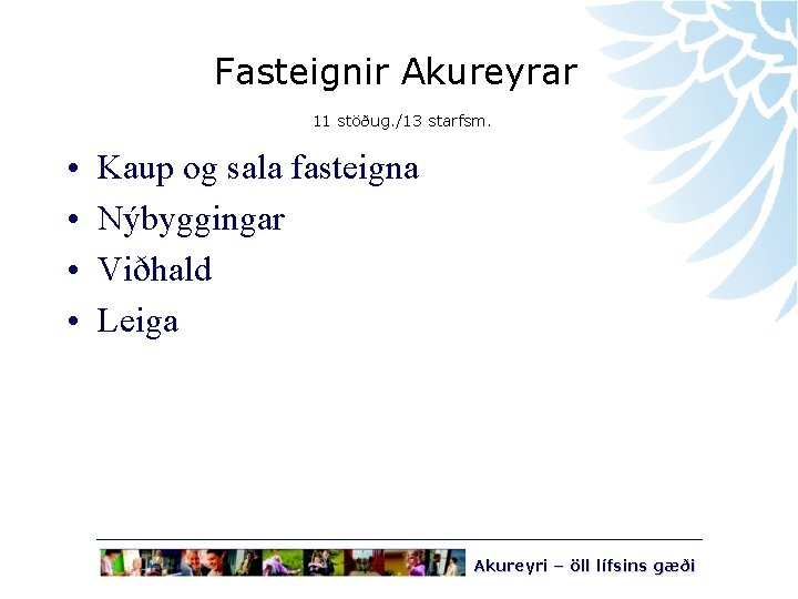 Fasteignir Akureyrar 11 stöðug. /13 starfsm. • • Kaup og sala fasteigna Nýbyggingar Viðhald