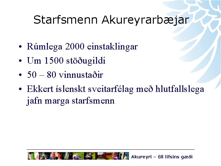 Starfsmenn Akureyrarbæjar • • Rúmlega 2000 einstaklingar Um 1500 stöðugildi 50 – 80 vinnustaðir