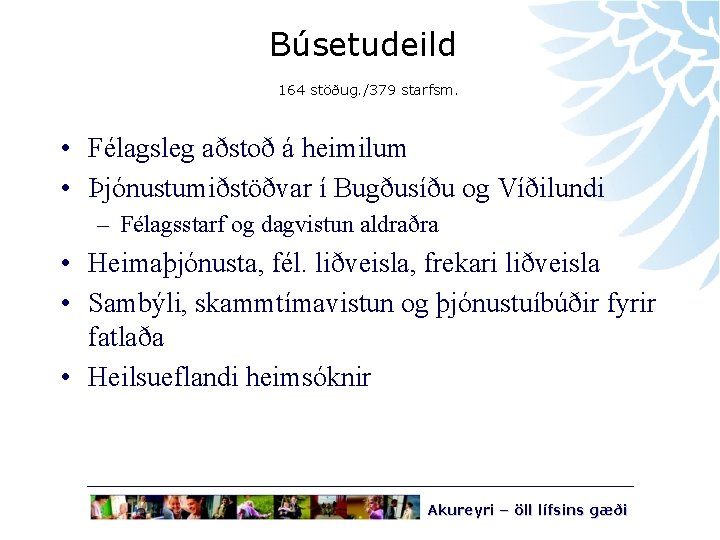 Búsetudeild 164 stöðug. /379 starfsm. • Félagsleg aðstoð á heimilum • Þjónustumiðstöðvar í Bugðusíðu