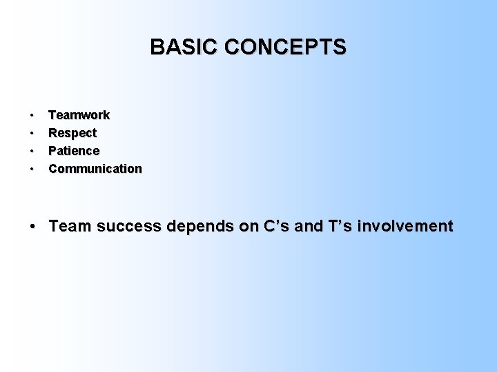 BASIC CONCEPTS • • Teamwork Respect Patience Communication • Team success depends on C’s