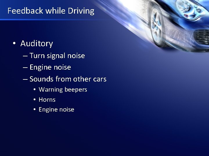 Feedback while Driving • Auditory – Turn signal noise – Engine noise – Sounds
