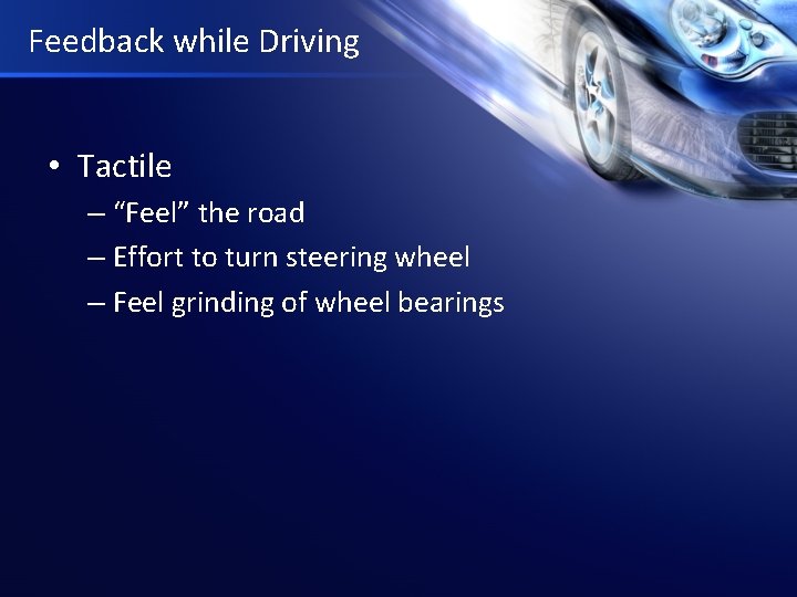 Feedback while Driving • Tactile – “Feel” the road – Effort to turn steering