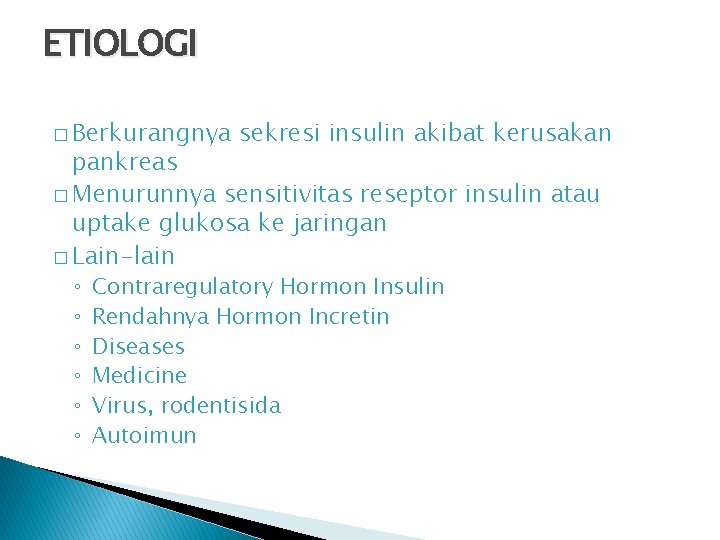 ETIOLOGI � Berkurangnya sekresi insulin akibat kerusakan pankreas � Menurunnya sensitivitas reseptor insulin atau