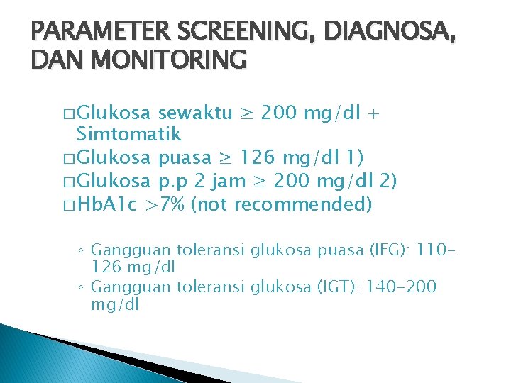 PARAMETER SCREENING, DIAGNOSA, DAN MONITORING � Glukosa sewaktu ≥ 200 mg/dl + Simtomatik �