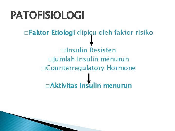 PATOFISIOLOGI � Faktor Etiologi dipicu oleh faktor risiko � Insulin Resisten � Jumlah Insulin