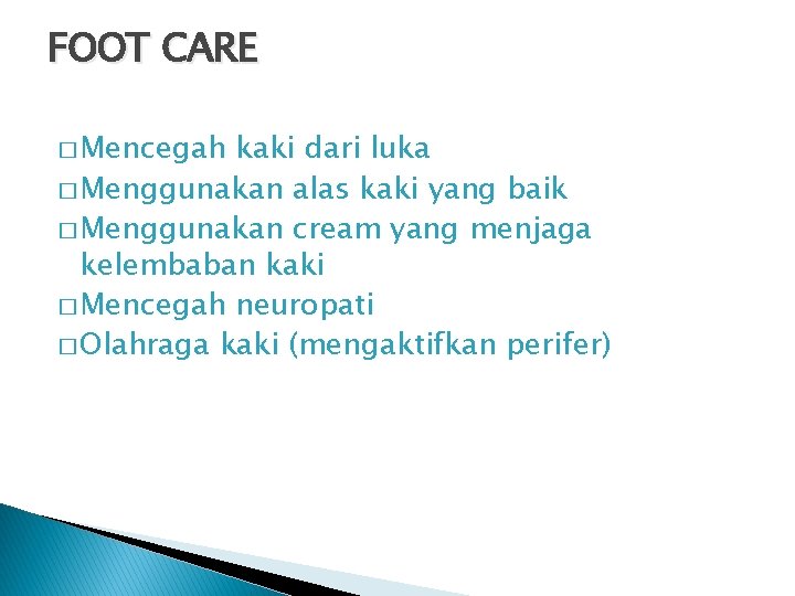 FOOT CARE � Mencegah kaki dari luka � Menggunakan alas kaki yang baik �