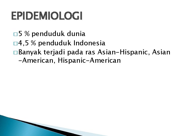 EPIDEMIOLOGI � 5 % penduduk dunia � 4, 5 % penduduk Indonesia � Banyak