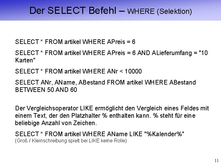 Der SELECT Befehl – WHERE (Selektion) SELECT * FROM artikel WHERE APreis = 6
