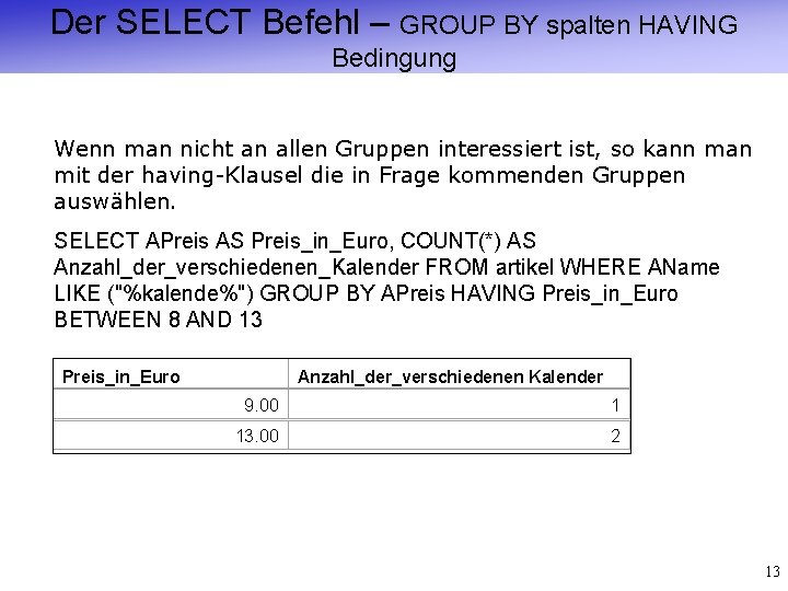 Der SELECT Befehl – GROUP BY spalten HAVING Bedingung Wenn man nicht an allen