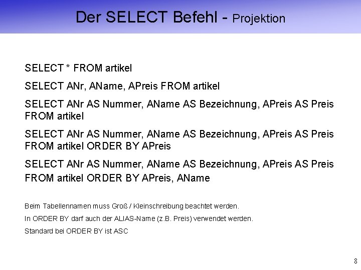 Der SELECT Befehl - Projektion Der SELECT Befehl Projektion SELECT * FROM artikel SELECT