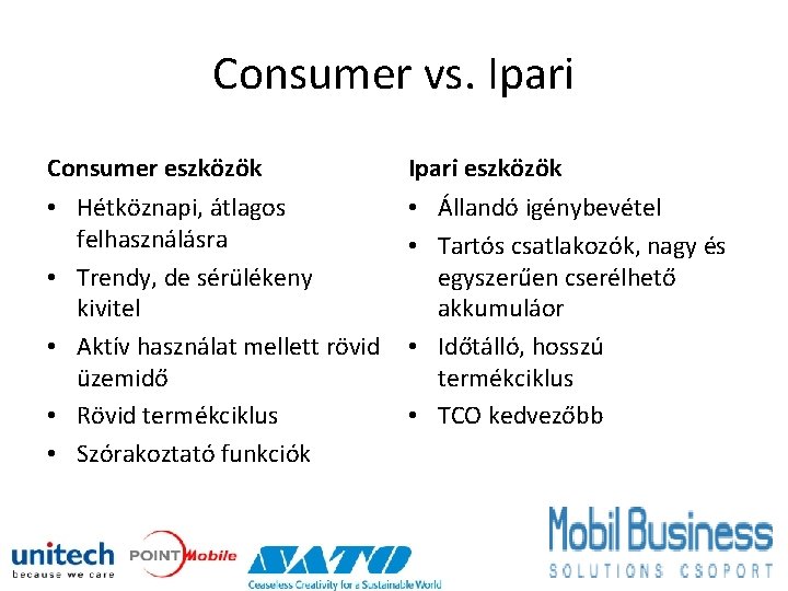 Consumer vs. Ipari Consumer eszközök Ipari eszközök • Hétköznapi, átlagos felhasználásra • Trendy, de