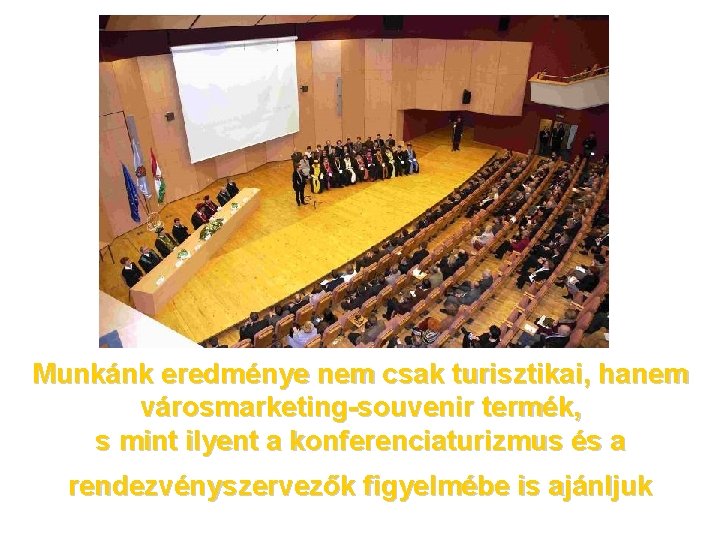 Munkánk eredménye nem csak turisztikai, hanem városmarketing-souvenir termék, s mint ilyent a konferenciaturizmus és