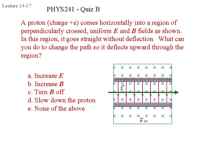Lecture 14 -17 PHYS 241 - Quiz B A proton (charge +e) comes horizontally