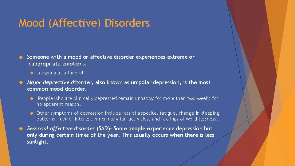 Mood (Affective) Disorders Someone with a mood or affective disorder experiences extreme or inappropriate