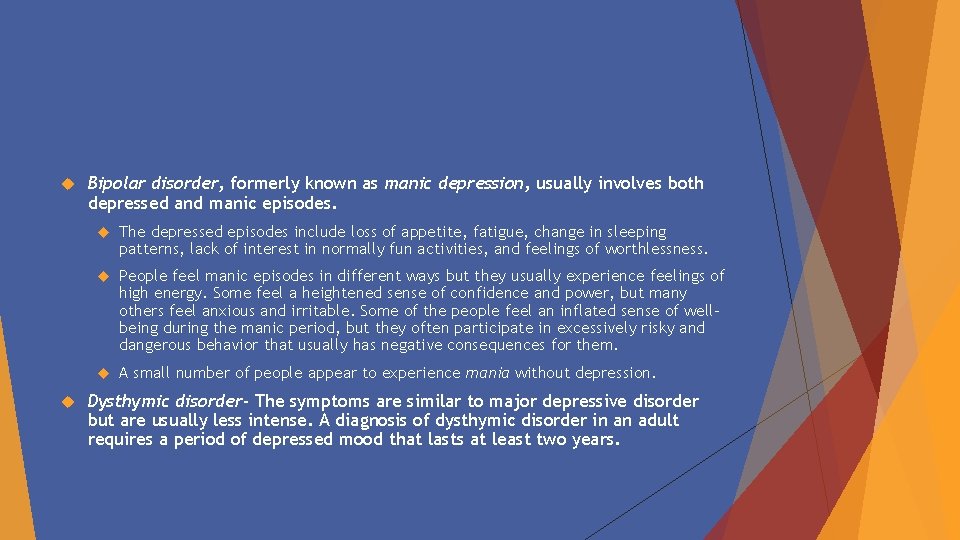  Bipolar disorder, formerly known as manic depression, usually involves both depressed and manic