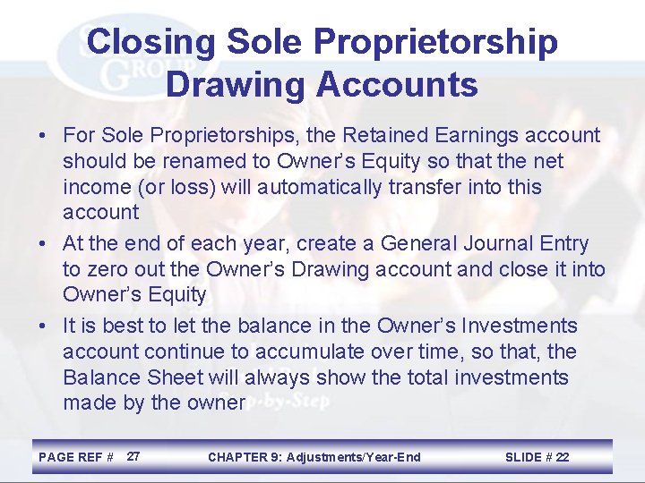 Closing Sole Proprietorship Drawing Accounts • For Sole Proprietorships, the Retained Earnings account should