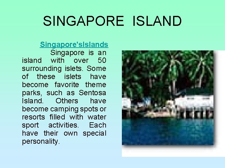 SINGAPORE ISLAND Singapore's. Islands Singapore is an island with over 50 surrounding islets. Some