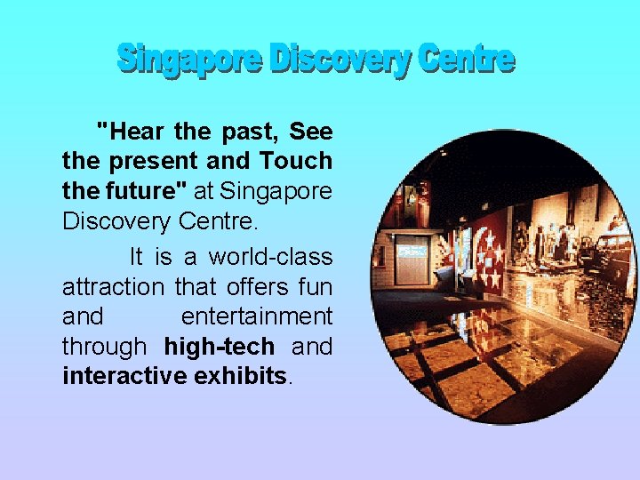  "Hear the past, See the present and Touch the future" at Singapore Discovery