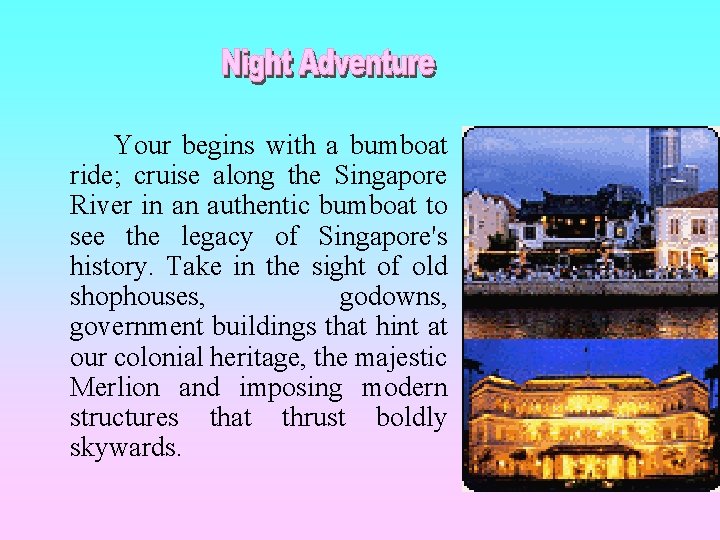 Your begins with a bumboat ride; cruise along the Singapore River in an