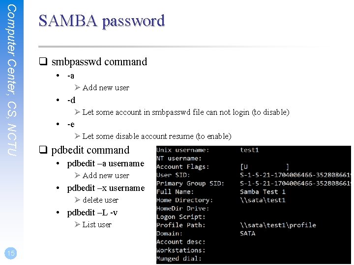 Computer Center, CS, NCTU SAMBA password q smbpasswd command • -a Ø Add new