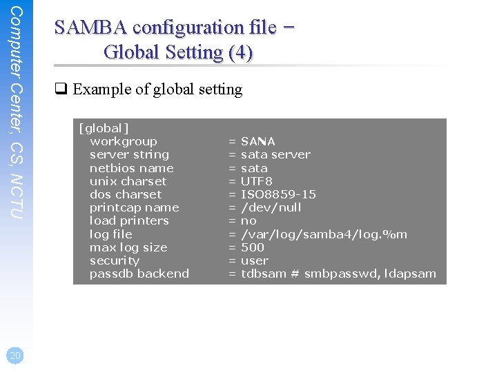 Computer Center, CS, NCTU 20 SAMBA configuration file – Global Setting (4) q Example