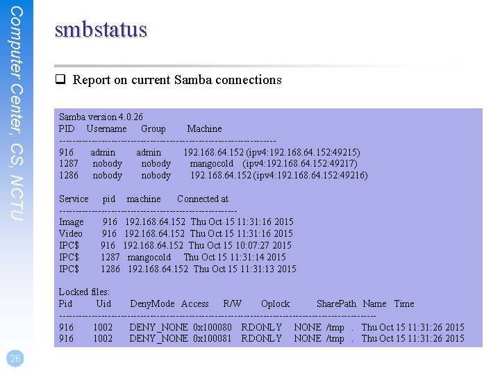 Computer Center, CS, NCTU smbstatus q Report on current Samba connections Samba version 4.