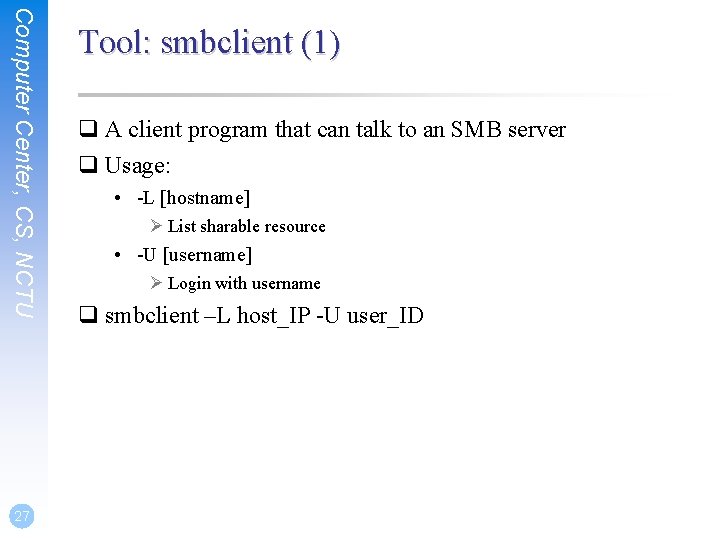 Computer Center, CS, NCTU 27 Tool: smbclient (1) q A client program that can