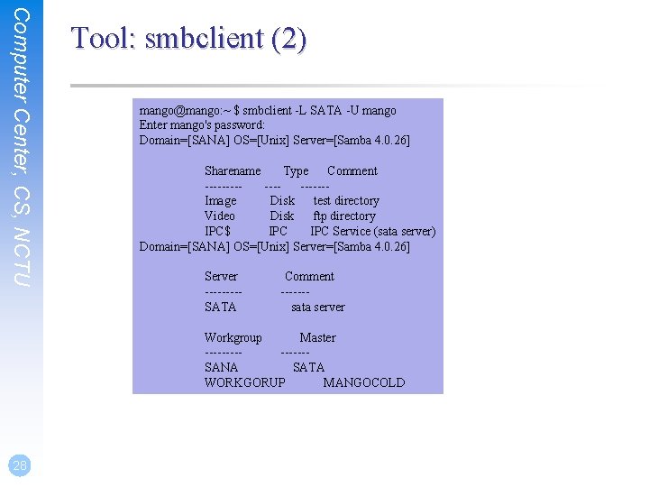 Computer Center, CS, NCTU Tool: smbclient (2) mango@mango: ~ $ smbclient -L SATA -U