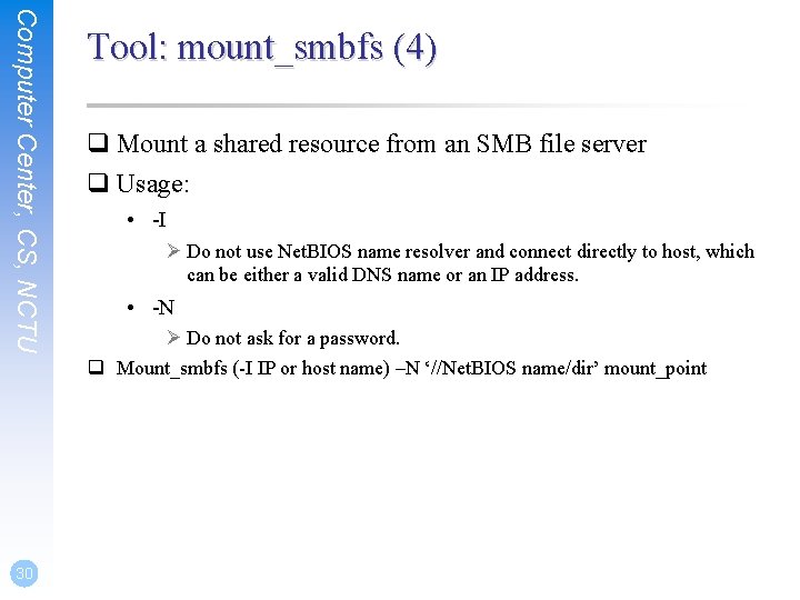 Computer Center, CS, NCTU 30 Tool: mount_smbfs (4) q Mount a shared resource from