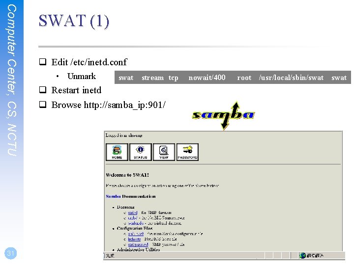 Computer Center, CS, NCTU 31 SWAT (1) q Edit /etc/inetd. conf • Unmark swat