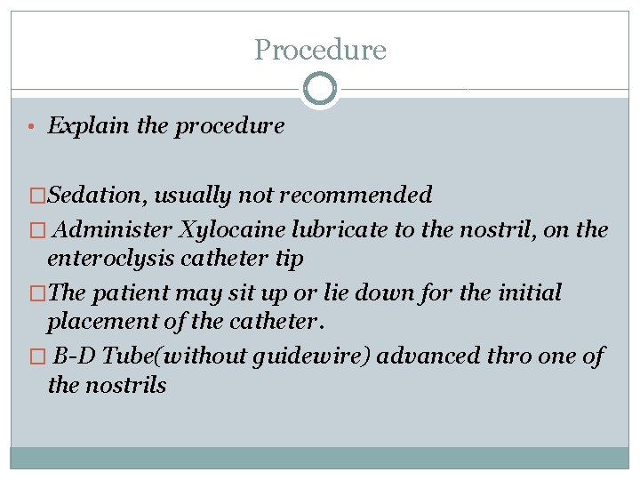 Procedure • Explain the procedure �Sedation, usually not recommended � Administer Xylocaine lubricate to