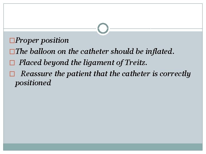 �Proper position �The balloon on the catheter should be inflated. � Placed beyond the