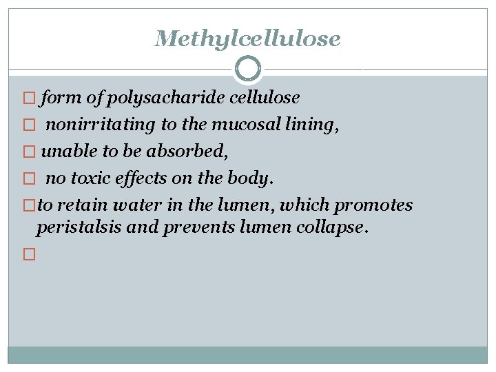 Methylcellulose � form of polysacharide cellulose � nonirritating to the mucosal lining, � unable