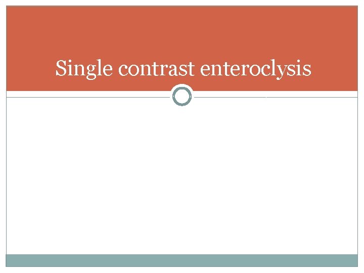 Single contrast enteroclysis 