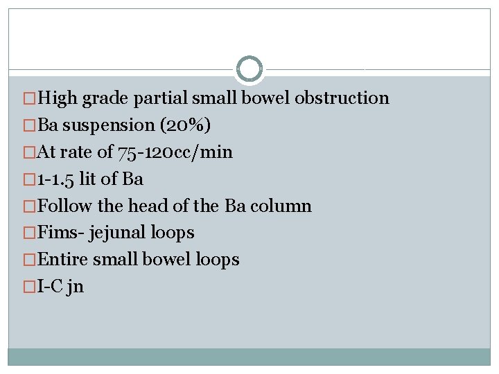 �High grade partial small bowel obstruction �Ba suspension (20%) �At rate of 75 -120