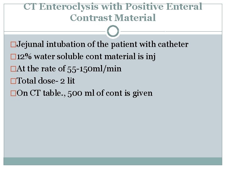 CT Enteroclysis with Positive Enteral Contrast Material �Jejunal intubation of the patient with catheter