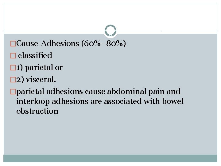�Cause-Adhesions (60%– 80%) � classified � 1) parietal or � 2) visceral. �parietal adhesions