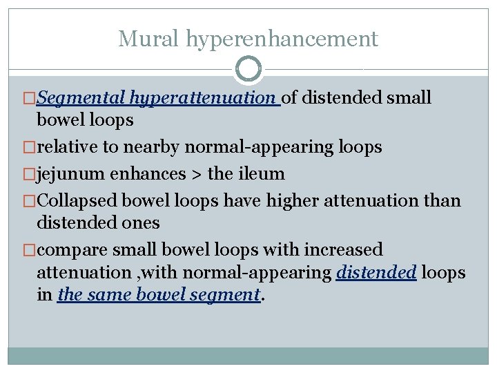 Mural hyperenhancement �Segmental hyperattenuation of distended small bowel loops �relative to nearby normal-appearing loops