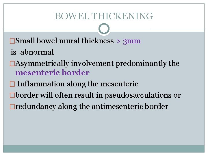 BOWEL THICKENING �Small bowel mural thickness > 3 mm is abnormal �Asymmetrically involvement predominantly