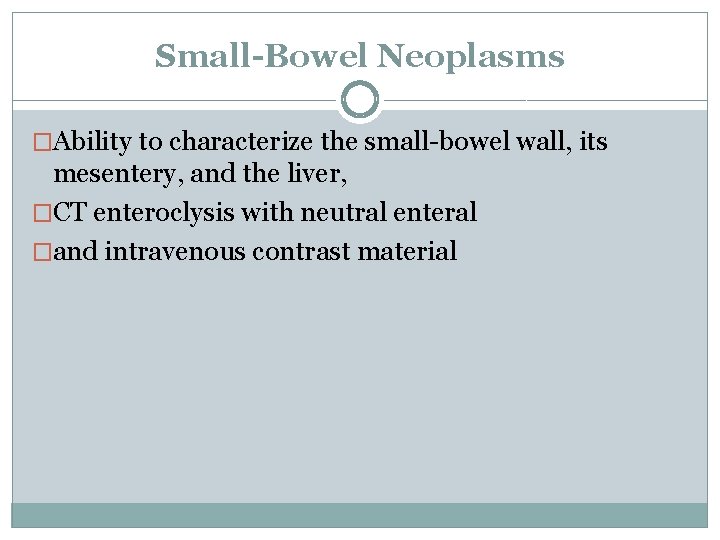Small-Bowel Neoplasms �Ability to characterize the small-bowel wall, its mesentery, and the liver, �CT