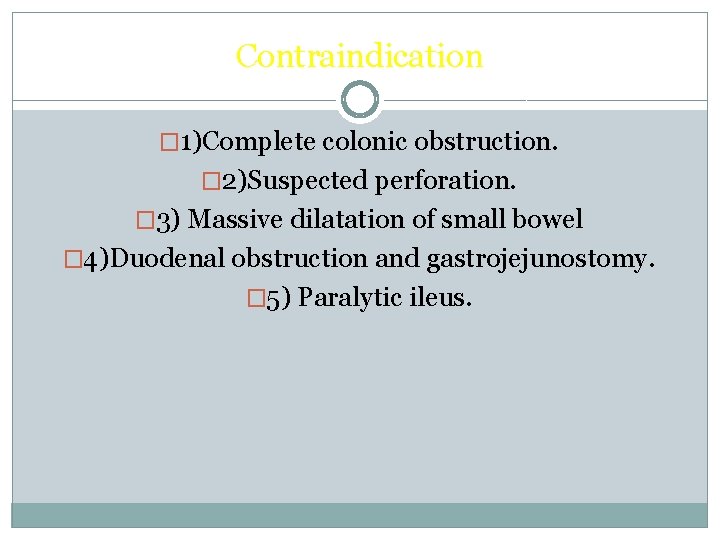 Contraindication � 1)Complete colonic obstruction. � 2)Suspected perforation. � 3) Massive dilatation of small