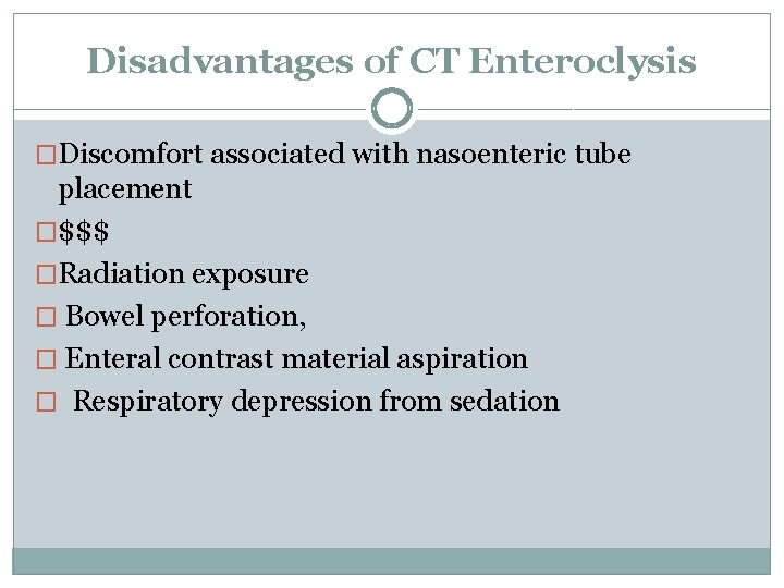 Disadvantages of CT Enteroclysis �Discomfort associated with nasoenteric tube placement �$$$ �Radiation exposure �