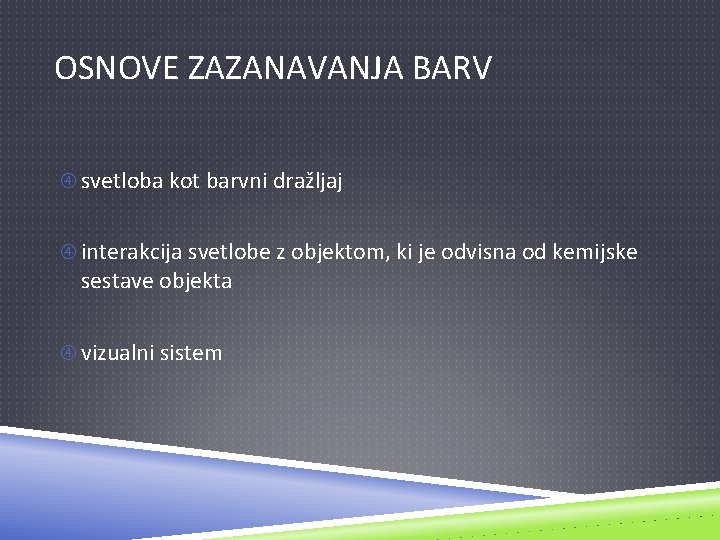 OSNOVE ZAZANAVANJA BARV svetloba kot barvni dražljaj interakcija svetlobe z objektom, ki je odvisna