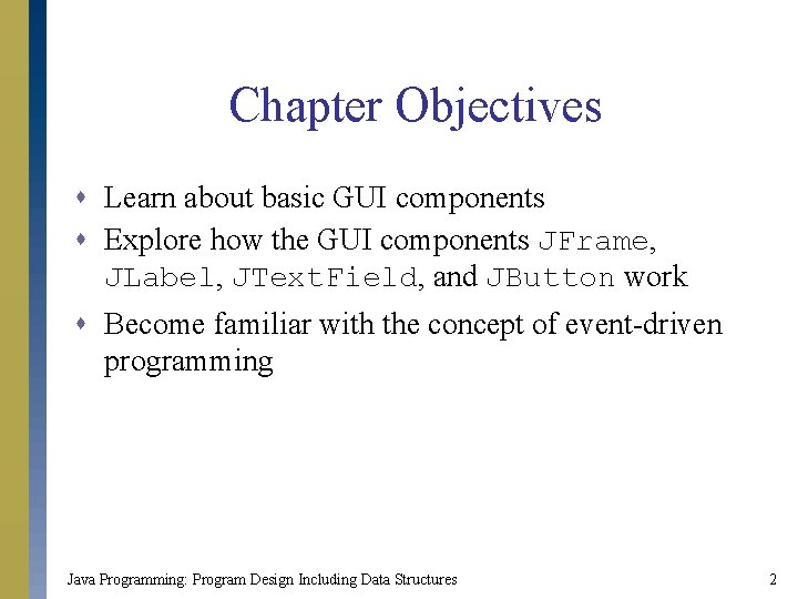 Chapter Objectives s Learn about basic GUI components s Explore how the GUI components