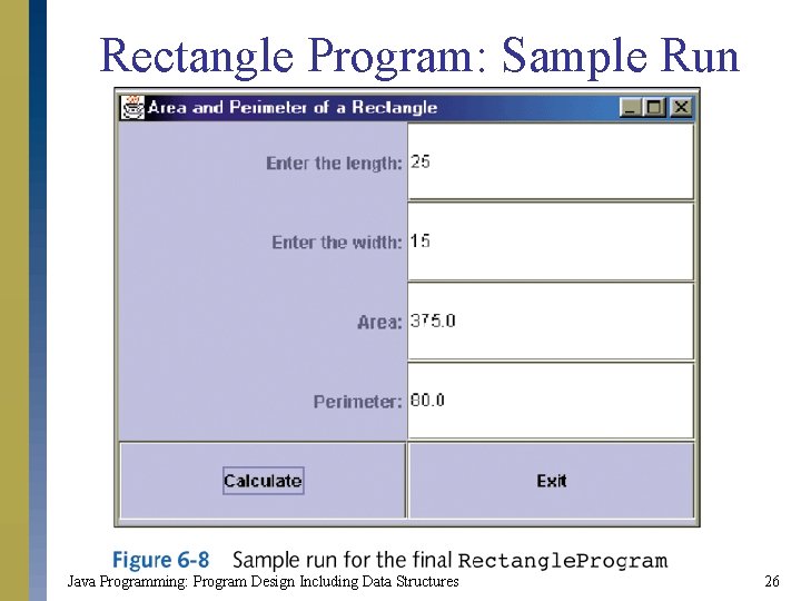 Rectangle Program: Sample Run Java Programming: Program Design Including Data Structures 26 
