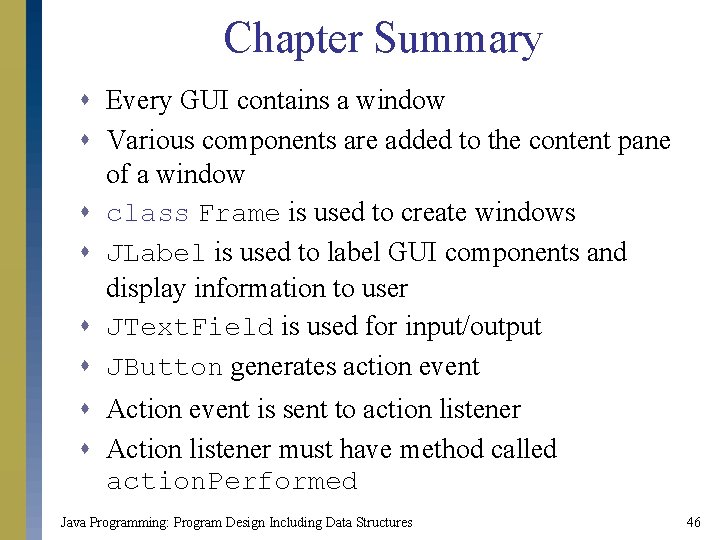 Chapter Summary s Every GUI contains a window s Various components are added to