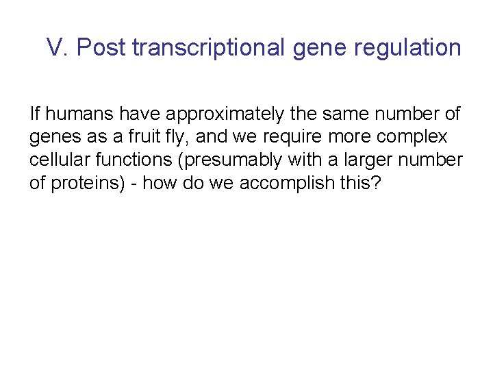 V. Post transcriptional gene regulation If humans have approximately the same number of genes
