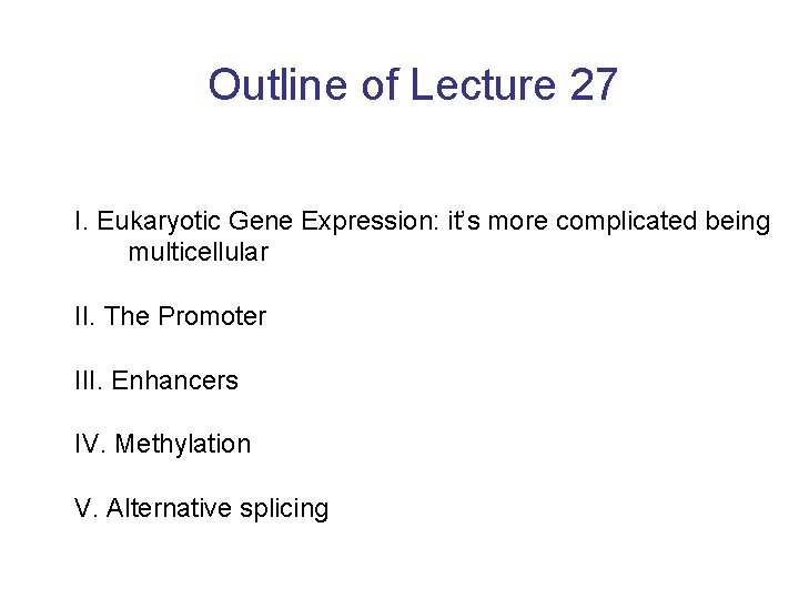 Outline of Lecture 27 I. Eukaryotic Gene Expression: it’s more complicated being multicellular II.