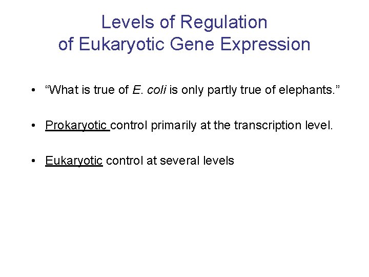 Levels of Regulation of Eukaryotic Gene Expression • “What is true of E. coli