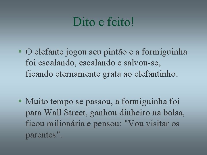 Dito e feito! § O elefante jogou seu pintão e a formiguinha foi escalando,